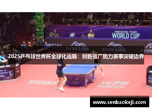 2025乒乓球世界杯全球化战略：创新推广助力赛事突破边界