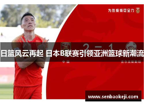 日篮风云再起 日本B联赛引领亚洲篮球新潮流