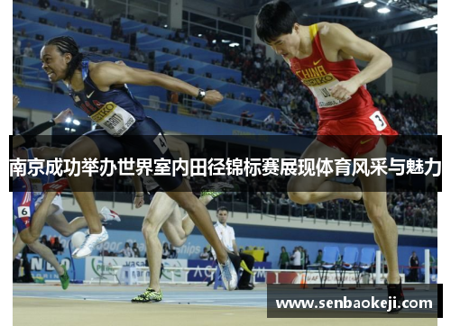 南京成功举办世界室内田径锦标赛展现体育风采与魅力