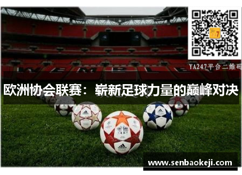 欧洲协会联赛：崭新足球力量的巅峰对决