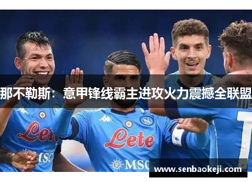 那不勒斯：意甲锋线霸主进攻火力震撼全联盟