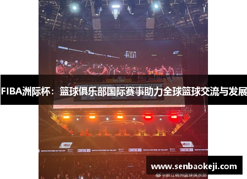 FIBA洲际杯：篮球俱乐部国际赛事助力全球篮球交流与发展