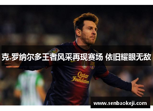 克.罗纳尔多王者风采再现赛场 依旧耀眼无敌