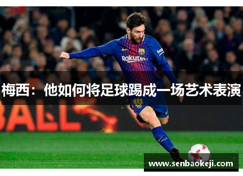梅西:他如何将足球踢成一场艺术表演 梅西:他如何将足球踢成一场艺术表演