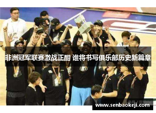 非洲冠军联赛激战正酣 谁将书写俱乐部历史新篇章 非洲冠军联赛激战正酣 谁将书写俱乐部历史新篇章