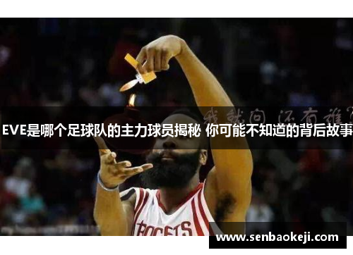 EVE是哪个足球队的主力球员揭秘 你可能不知道的背后故事