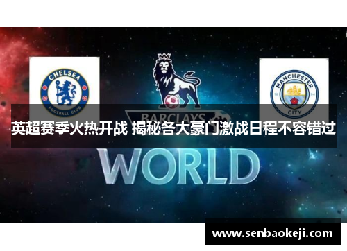 英超赛季火热开战 揭秘各大豪门激战日程不容错过 英超赛季火热开战 揭秘各大豪门激战日程不容错过