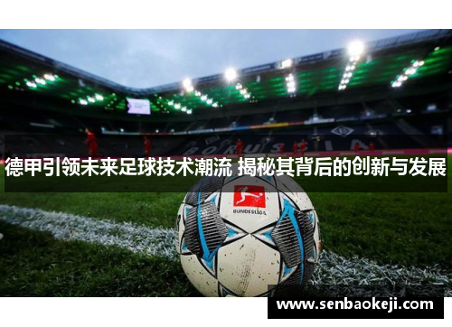 德甲引领未来足球技术潮流 揭秘其背后的创新与发展 德甲引领未来足球技术潮流 揭秘其背后的创新与发展